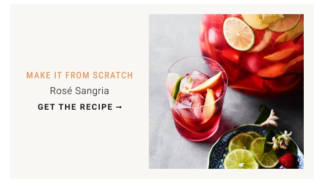 MAKE IT FROM SCRATCH Rosé Sangria GET THE RECIPE