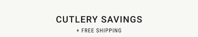 CUTLERY SAVINGS + FREE SHIPPING