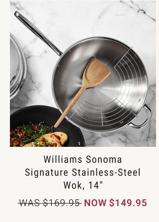 Williams Sonoma Signature Stainless-Steel Wok, 14" NOW $149.95