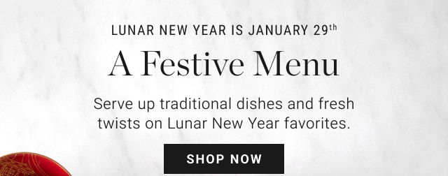 LUNAR NEW YEAR IS JANUARY 29th A Festive Menu - SHOP NOW