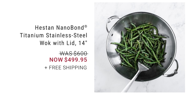 Hestan NanoBond® Titanium Stainless-Steel Wok with Lid, 14" NOW $499.95 + FREE SHIPPING