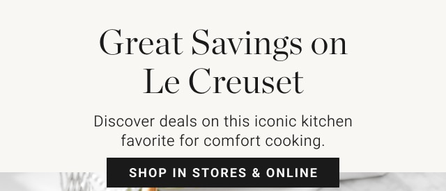 Great Savings on Le Creuset - shop in stores & online