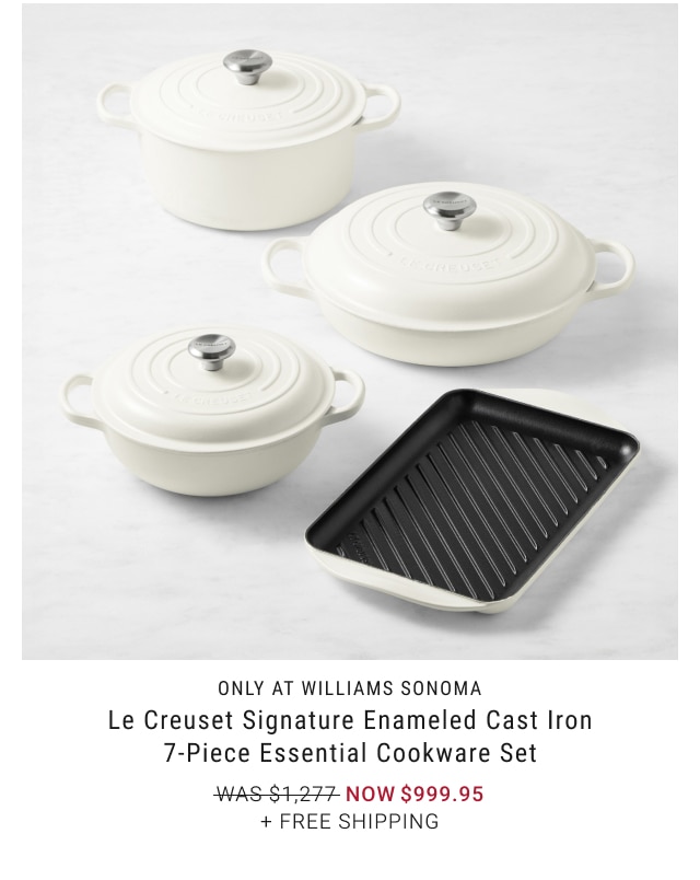 only at Williams Sonoma - Le Creuset Signature Enameled Cast Iron 7-Piece Essential Cookware Set NOW $999.95 + free shipping