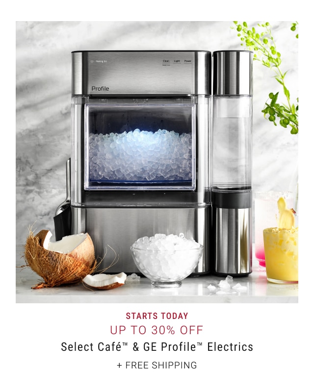 starts today Up to 30% Off Select Café™ & GE Profile™ Electrics + free shipping