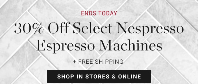 ENDS TODAY - 30% Off Select Nespresso Espresso Machines - shop in stores & online