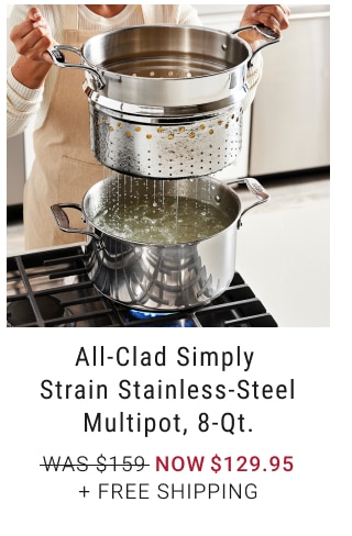 All-Clad Simply Strain Stainless-Steel Multipot, 8-Qt. NOW $129.95 + Free Shipping