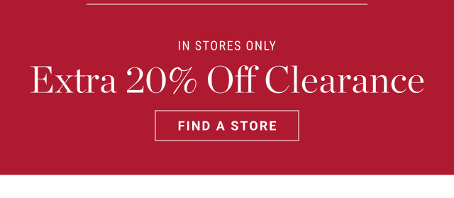 In Stores Only - Extra 20% Off* Clearance - Find a Store