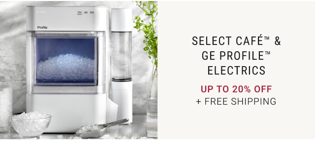 Select Café™ & GE Profile™ Electrics Up to 20% off + FREE SHIPPING