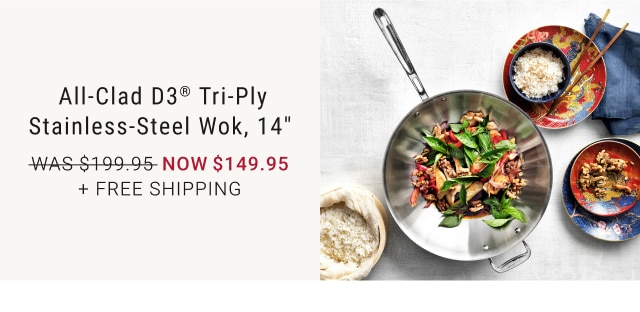  All-Clad D3® Tri-Ply Stainless-Steel Wok, 14" - Now $149.95 + Free Shipping