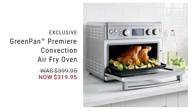 EXCLUSIVE GreenPan™ Premiere Convection Air Fry Oven NOW $319.95