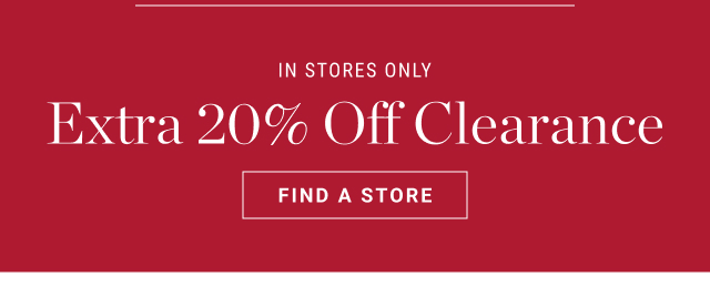 IN STOREs ONLY Extra 20% Off Clearance - Find a Store