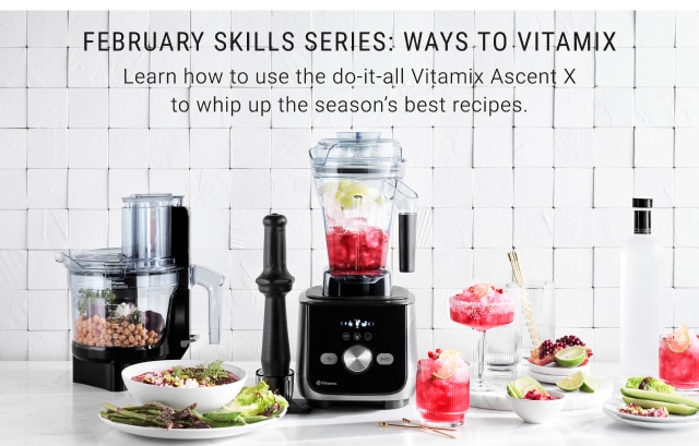 February Skills Series: ways to vitamix - Learn how to use the do-it-all Vitamix Ascent X to whip up the season’s best recipes.