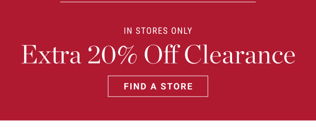 IN STOREs ONLY - Extra 20% Off Clearance - Find a Store