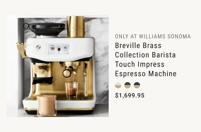 only at williams sonoma - breville brass collection barista touch impress espresso machine - $1,699.95