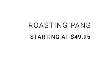 Roasting Pans Starting at $49.95