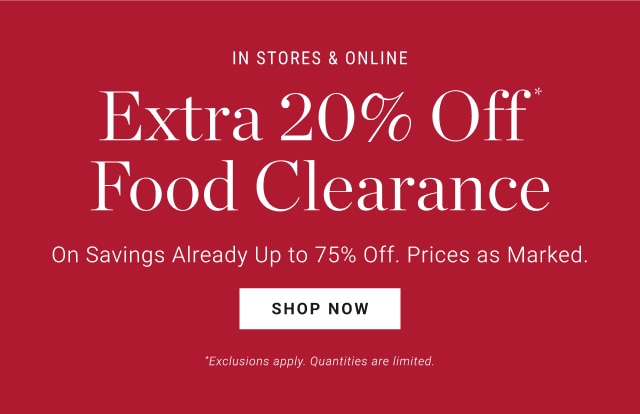 in stores & online - extra 20% off food clearance - on savings already up to 75% off. prices as marked. - shop now *exclusions apply. quantities limited.