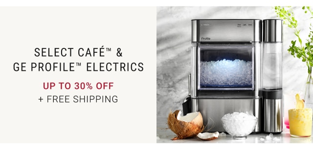 Select Café™ & GE Profile™ Electrics - Up to 30% Off + FREE SHIPPING