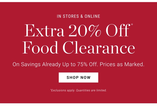 in stores & online Extra 20% Off* Food Clearance - shop now