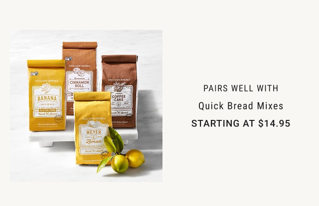 pairs well with - quick bread mixes - starting at $14.95