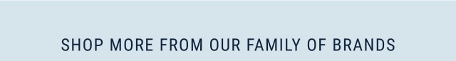Shop More From Our Family Of Brands
