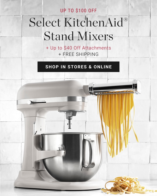 Up To $100 Off Select KitchenAid® Stand Mixers + Up to $40 Off Attachments + Free Shipping - Shop In Stores & Online