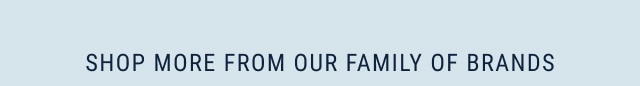 Shop More From Our Family Of Brands