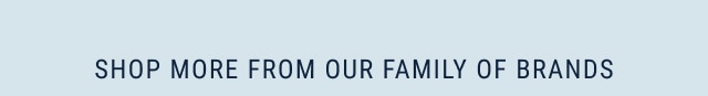 shop more from our family of brands