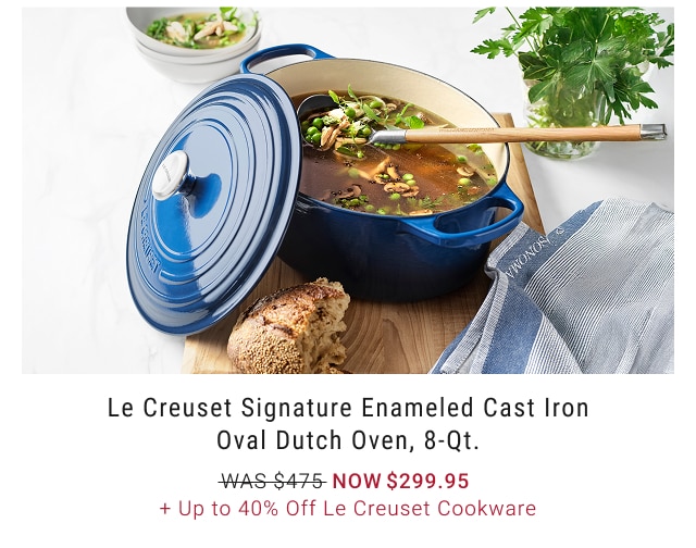 Le Creuset Signature Enameled Cast Iron Oval Dutch Oven, 8-Qt. NOW $299.95 + Up to 40% Off Le Creuset Cookware