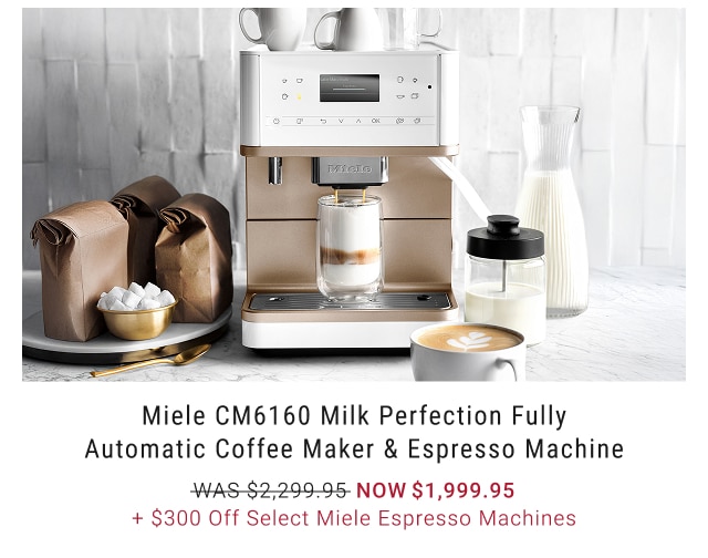 Miele CM6160 Milk Perfection Fully Automatic Coffee Maker & Espresso Machine NOW $1,999.95 + $300 Off Select Miele Espresso Machines