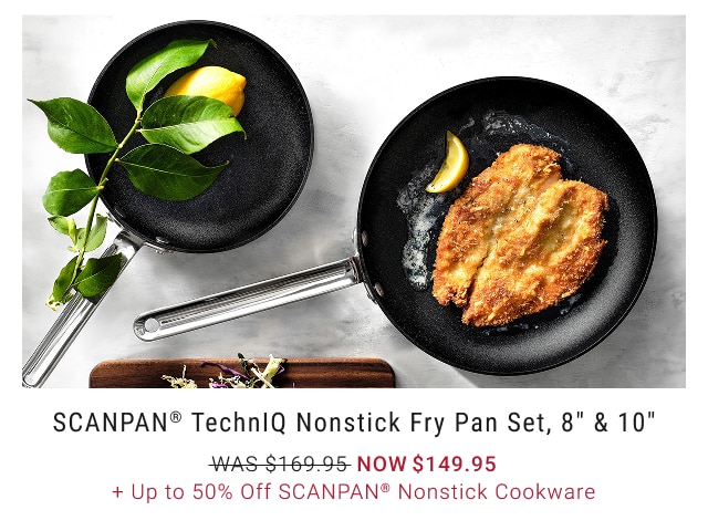 SCANPAN® TechnIQ Nonstick Fry Pan Set, 8" & 10" NOW $149.95 + Up to 50% Off SCANPAN® Nonstick Cookware