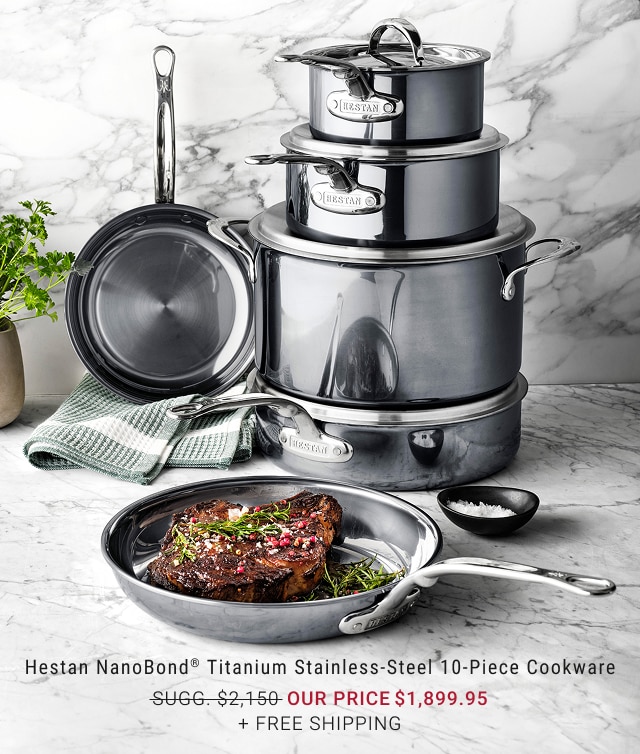 Hestan NanoBond® Titanium Stainless-Steel 10-Piece Cookware - Our Price $1,899.95 + Free Shipping