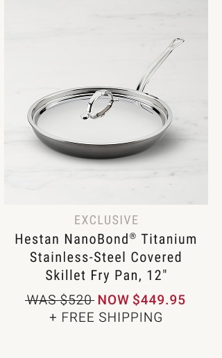 Hestan NanoBond® Titanium Stainless-Steel Covered Skillet Fry Pan, 12" - Now $449.95 + Free Shipping