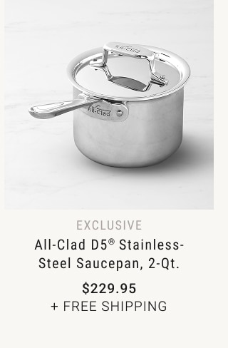 All-Clad D5® Stainless-Steel Saucepan, 2-Qt. - $229.95 + Free Shipping