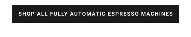Shop All Fully Automatic Espresso Machines