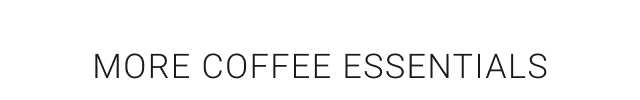 More Coffee Essentials
