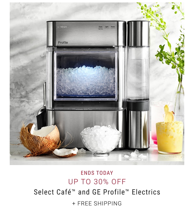 ends today - Up to 30% off Select Café™ and GE Profile™ Electrics + Free Shipping
