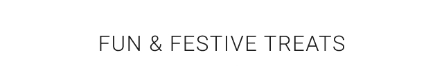 FUN & FESTIVE TREATS