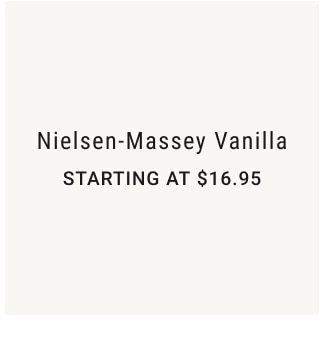 Nielsen Massey Vanilla - Starting at $16.95