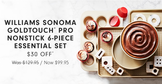 WILLIAMS SONOMA GOLDTOUCH PRO NONSTICK 6-PIECE ESSENTIAL SET $30 OFF" Was-$129:95 Now $99.95 