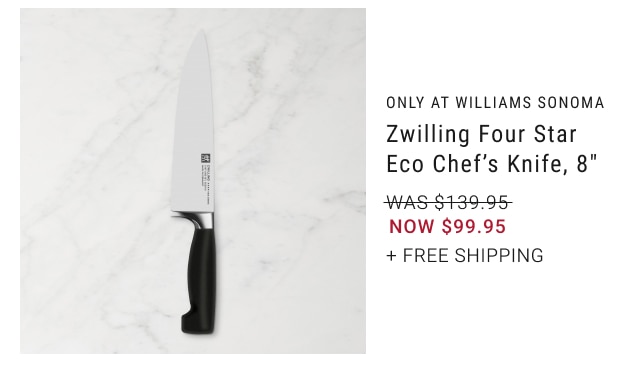 ONLY AT WILLIAMS SONOMA - Zwilling Four Star Eco Chef’s Knife, 8” NOW $99.95 + free shipping