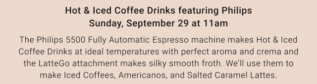 Hot & Iced Coffee Drinks featuring Philips Sunday, September 29 at 11am