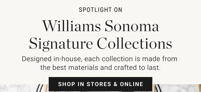 Spotlight on Williams Sonoma Signature Collections - shop in stores & online