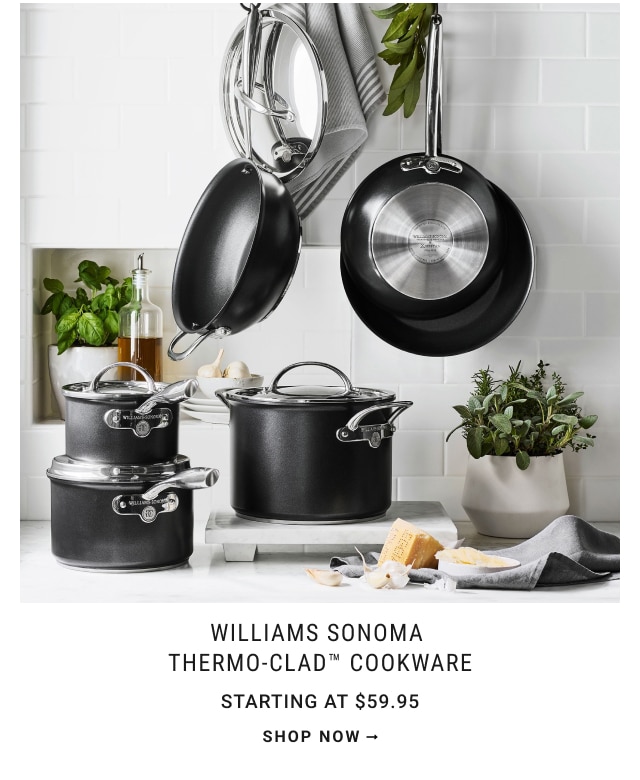 Williams Sonoma Thermo-Clad™ Cookware Starting at $59.95 - shop now