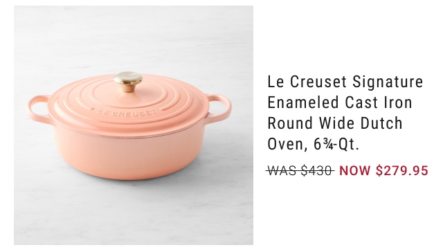 Le Creuset Signature Enameled Cast Iron Round Wide Dutch Oven, 6¾-Qt. NOW $279.95