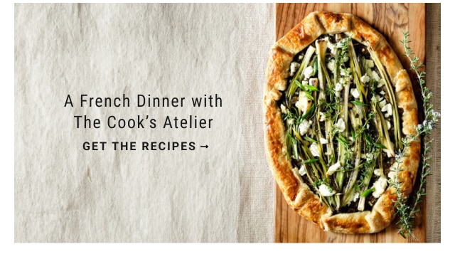 A French Dinner with The Cook’s Atelier - GET THE RECIPES