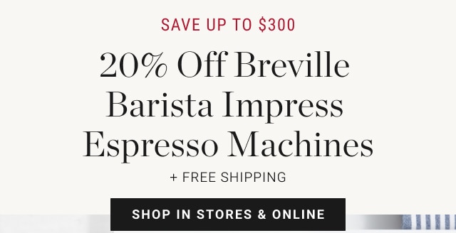 save up to $300 20% off Breville  Barista Impress  Espresso Machines Lorem ipsum dolor sit amet, consectetur adipiscing elit. In a ex non lacus efficitur suscipit. Mauris id. NOW + free shipping - shop in stores & online