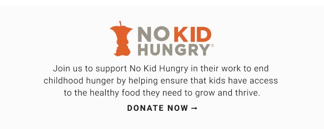 Join us to support No Kid Hungry in their work to end childhood hunger by helping ensure that kids have access to the healthy food they need to grow and thrive. Donate now