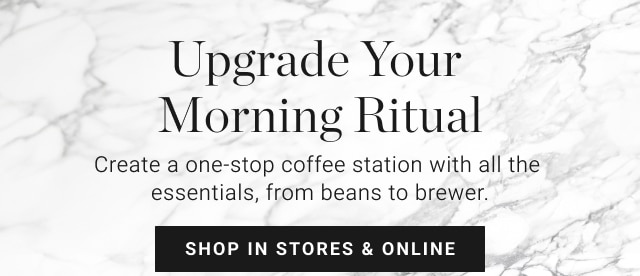 Upgrade Your Morning Ritual - shop in stores & online