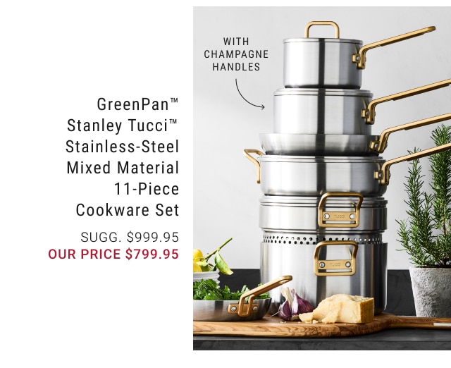 GreenPan™ Stanley Tucci™ Stainless-Steel Mixed Material 11-Piece Cookware Set our price $799.95