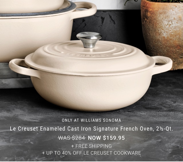 only at Williams Sonoma - Le Creuset Enameled Cast Iron Signature French Oven, 2½-Qt. NOW $159.95 + Free Shipping + Up to 40% Off Le Creuset Cookware